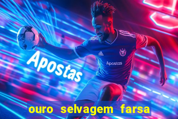 ouro selvagem farsa ouro selvagem o que aconteceu